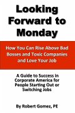 Looking Forward To Monday- How You Can Rise Above Bad Bosses and Toxic Companies and Love Your Job