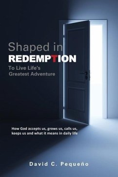 Shaped in Redemption to Live Life's Greatest Adventure - Pequeno, David C.