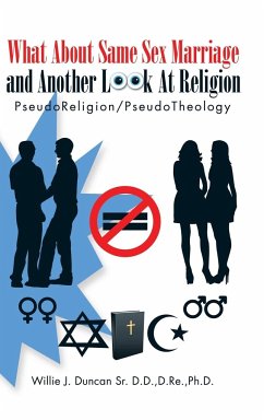 What About Same Sex Marriage and Another Look At Religion - Duncan Sr. D. D., D. Re. Ph. D Willie J.