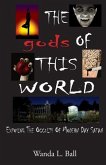 The gods Of This World: Exposing The Occults Of Modern Day Satan