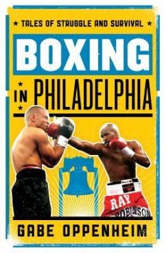 Boxing in Philadelphia: Tales of Struggle and Survival - Oppenheim, Gabe