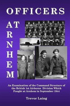 Officers at Arnhem: An Examination of the Command Structure of the British 1st Airborne Division Which Fought at Arnhem in September 1944 - Laing, Trevor