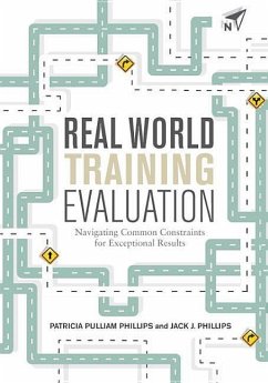 Real World Training Evaluation: Navigating Common Constraints for Exceptional Results - Phillips, Patricia Pulliam; Phillips, Jack J.