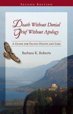 Death Without Denial, Grief Without Apology: A Guide for Facing Death and Loss - Roberts, Barbara K.