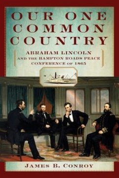 Our One Common Country: Abraham Lincoln and the Hampton Roads Peace Conference of 1865 - Conroy, James