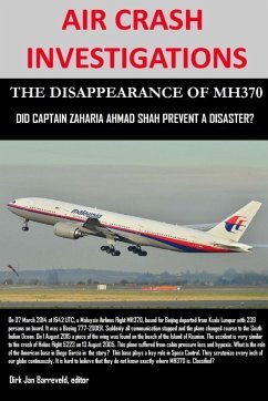 AIR CRASH INVESTIGATIONS - THE DISAPPEARANCE OF MH370 - Did Captain Zaharie Ahmad Shah prevent a disaster? - Barreveld, Dirk Jan