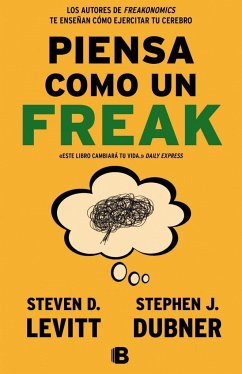 Piensa como un freak - Dubner, Stephen J.; Levitt, Steven D.