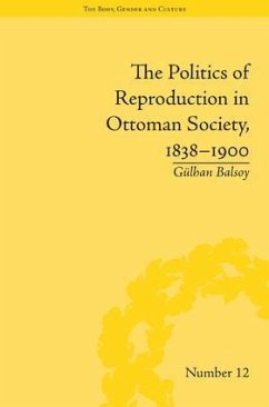 The Politics of Reproduction in Ottoman Society, 1838-1900 - Balsoy, Gülhan