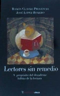 Lectores sin remedio : a propósito del decadente hábito de la lectura