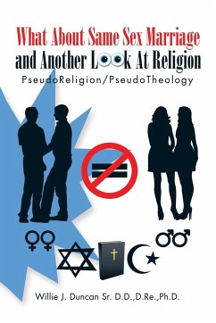 What About Same Sex Marriage and Another Look At Religion - Duncan Sr. D. D., D. Re. Ph. D Willie J.
