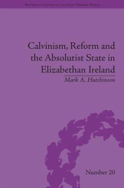 Calvinism, Reform and the Absolutist State in Elizabethan Ireland - Hutchinson, Mark A