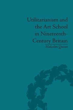 Utilitarianism and the Art School in Nineteenth-Century Britain - Quinn, Malcolm
