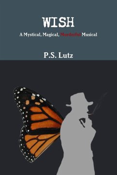 WISH - A Mystical, Magical, Murderful Musical - Lutz, P. S.