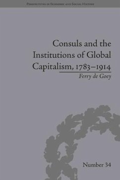 Consuls and the Institutions of Global Capitalism, 1783-1914 - Goey, Ferry De