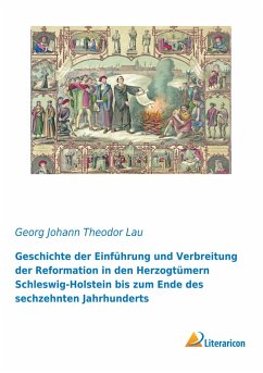 Geschichte der Einführung und Verbreitung der Reformation in den Herzogtümern Schleswig-Holstein bis zum Ende des sechzehnten Jahrhunderts - Lau, Georg Johann Theodor