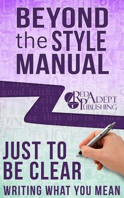 Just to Be Clear: Writing What You Mean (Beyond the Style Manual, #4) (eBook, ePUB) - Publishing, Red Adept; McNamee, Lynn
