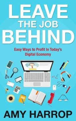 Leave The Job Behind: Easy Ways to Profit In Today's Digital Economy (eBook, ePUB) - Harrop, Amy