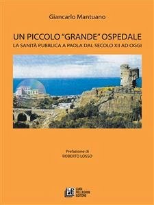 Un Piccolo Grande Ospedale. La sanità pubblica a Paola dal secolo XII ad oggi (eBook, ePUB) - Mantuano, Giancarlo