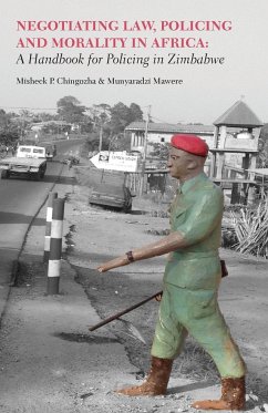 Negotiating Law, Policing and Morality in African. A Handbook for Policing in Zimbabwe - Chingozha, Misheck P.; Mawere, Munyaradzi