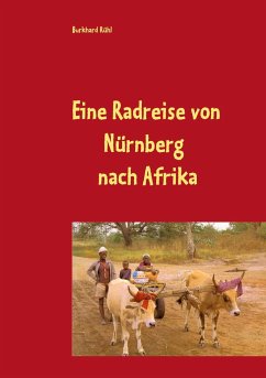 Eine Radreise von Nürnberg nach Afrika - Rühl, Burkhard