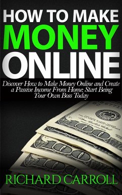 How To Make Money Online: Discover How to Make Money Online & Create a Passive Income from Home: Start Being Your Own Boss Today (eBook, ePUB) - Carroll, Richard