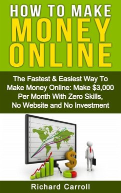 How To Make Money: The Fastest & Easiest Way To Make Money Online: Make $3,000 Per Month With Zero Skills, No Website and No Investment (eBook, ePUB) - Carroll, Richard