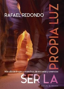 Ser la propia luz : más allá de linajes y maestros, de escuelas y creencias - Redondo Barba, Rafael