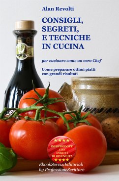 CONSIGLI, SEGRETI e TECNICHE IN CUCINA - Per cucinare come un vero Chef (eBook, ePUB) - Revolti, Alan