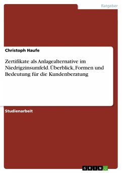 Zertifikate als Anlagealternative im Niedrigzinsumfeld. Überblick, Formen und Bedeutung für die Kundenberatung - Haufe, Christoph