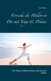 Erwecke die Heldin in Dir mit Yoga & Pilates (eBook, ePUB) Erwecke die Heldin in Dir mit Yoga & Pilates (eBook, ePUB)