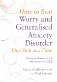 How to Beat Worry and Generalised Anxiety Disorder One Step at a Time: Using Evidence-Based Low-Intensity CBT
