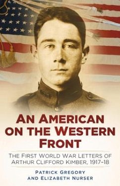 An American on the Western Front: The First World War Letters of Arthur Clifford Kimber, 1917-18 - Gregory, Patrick; Nurser, Elizabeth; Kimber, Arthur Clifford