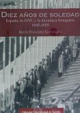 Diez años de soledad : España, la ONU y la dictadura franquista, 1945-1955
