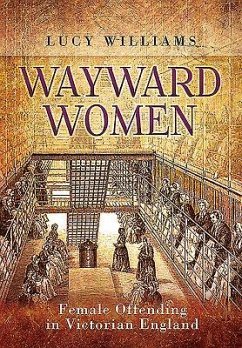 Wayward Women: Female Offending in Victorian England - Williams, Lucy E.