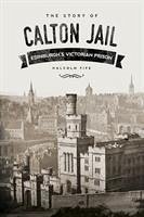 The Story of Calton Jail: Edinburgh's Victorian Prison - Fife, Malcom