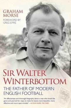 Sir Walter Winterbottom: The Father of Modern English Football - Morse, Graham