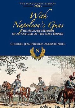With Napoleon's Guns: The Military Memoirs of an Officer of the First Empire - Noel, Jean-Nicolas-Auguste