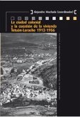 La ciudad colonial y la cuestión de la vivienda Tetuán-Larache, 1912-1956