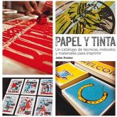 Papel Y Tinta: Un Catálogo de Técnicas, Métodos Y Materiales Para Imprimir