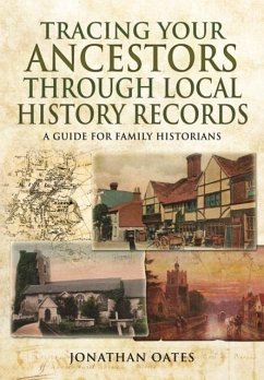 Tracing Your Ancestors Through Local History Records: A Guide for Family Historians - Oates, Jonathan