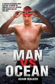 Man Vs Ocean: A Toaster Salesman Who Sets Out to Swim the World's Deadliest Oceans and Change His Life for Ever