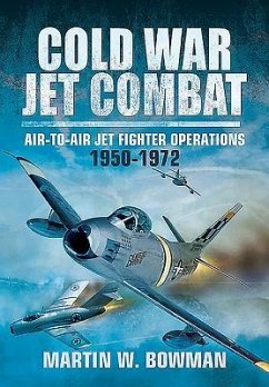 Cold War Jet Combat: Air-To-Air Jet Fighter Operations 1950 - 1972 - Bowman, Martin