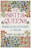 The Sister Queens: Isabella and Catherine de Valois