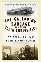 The Galloping Sausage and Other Train Curiosities - Body, Geoff; Body, Ian