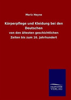 Körperpflege und Kleidung bei den Deutschen - Heyne, Moriz