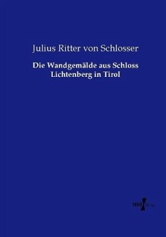 Die Wandgemälde aus Schloss Lichtenberg in Tirol - Schlosser, Julius Ritter von