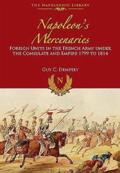 Napoleon's Mercenaries: Foreign Units in the French Army Under the Consulate and Empire, 1799 to 1814 - Dempsey, Guy C.