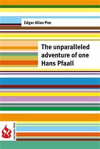 The unparalleled adventure of one Hans Pfaall (low cost). Limited edition (eBook, PDF) - Allan Poe, Edgar