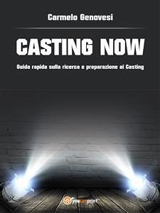 “Casting now”. Guida rapida sulla ricerca e preparazione ai casting (eBook, ePUB) - Genovesi, Carmelo