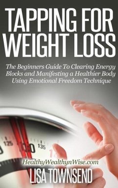 Tapping for Weight Loss: The Beginners Guide To Clearing Energy Blocks and Manifesting a Healthier Body Using Emotional Freedom Technique (Energy Healing Series) (eBook, ePUB) - Townsend, Lisa